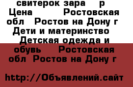 свитерок зара 74 р › Цена ­ 400 - Ростовская обл., Ростов-на-Дону г. Дети и материнство » Детская одежда и обувь   . Ростовская обл.,Ростов-на-Дону г.